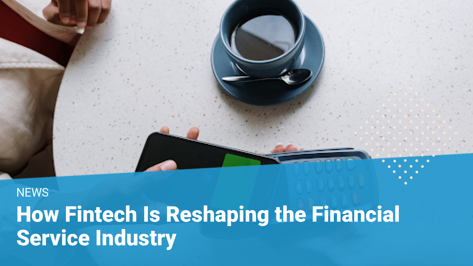 Fintech Is Reshaping the Financial Service Industry