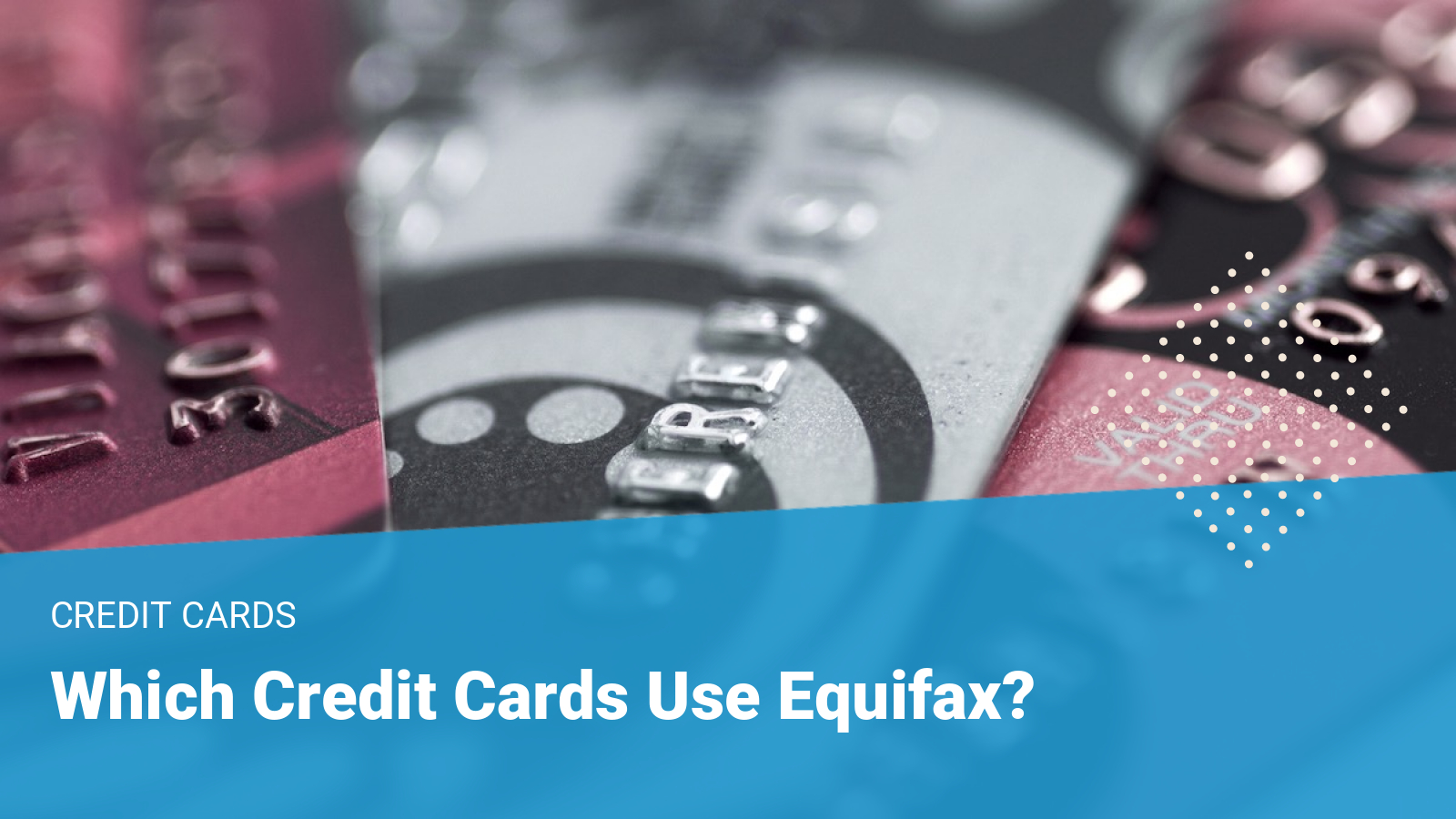 Which Credit Cards Use Equifax? Top Cards That Use Equifax