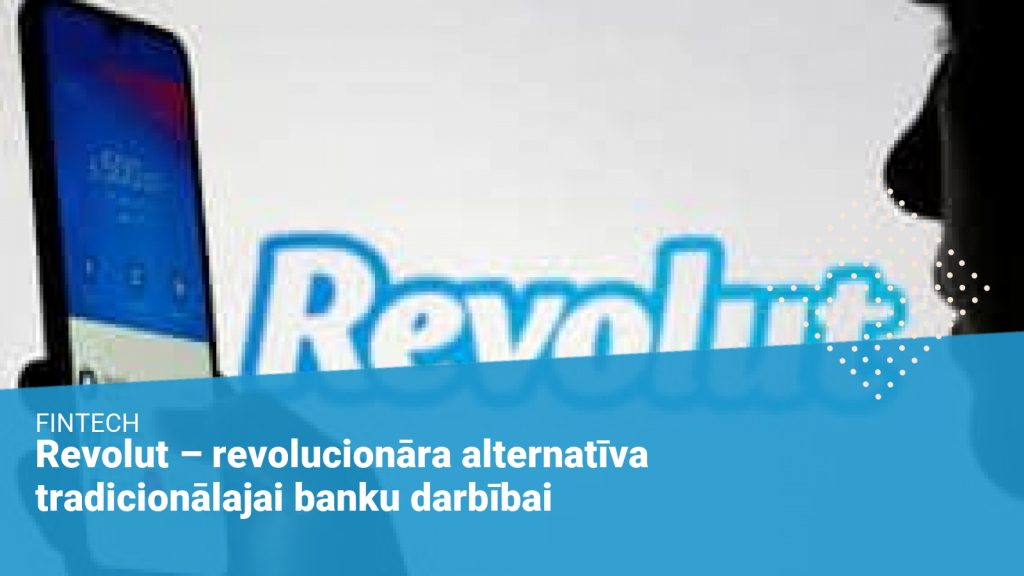 Revolut - revolucionāra alternatīva tradicionālajai banku darbībai