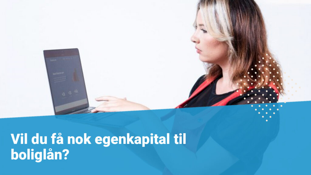 Vil du få nok egenkapital til boliglån?